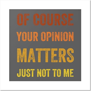 Of Course Your Opinion Matters. Just Not to Me, Vintage Style Posters and Art